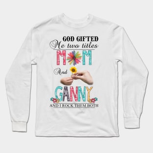 God Gifted Me Two Titles Mom And Ganny And I Rock Them Both Wildflowers Valentines Mothers Day Long Sleeve T-Shirt